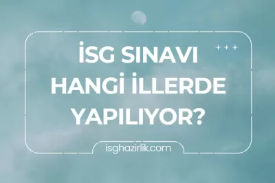 İSG Sınavı Hangi İllerde Yapılıyor? 7 İSG Sınavı Hangi İllerde Yapılıyor?
